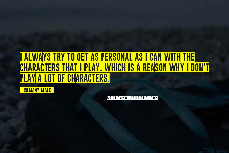 Romany Malco quotes: I always try to get as personal as I can with the characters that I play, which is a reason why I don't play a lot of characters.