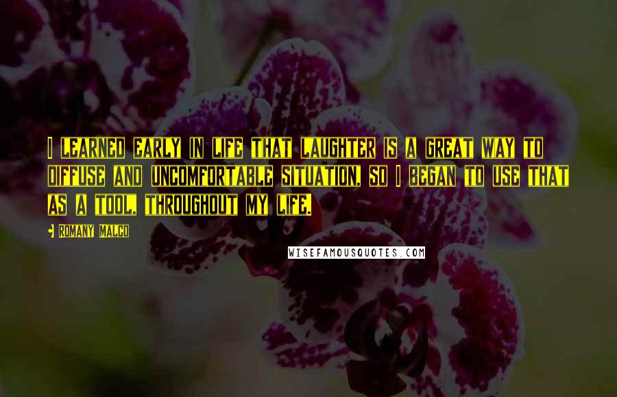 Romany Malco quotes: I learned early in life that laughter is a great way to diffuse and uncomfortable situation, so I began to use that as a tool, throughout my life.