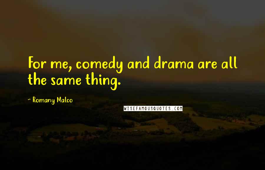 Romany Malco quotes: For me, comedy and drama are all the same thing.