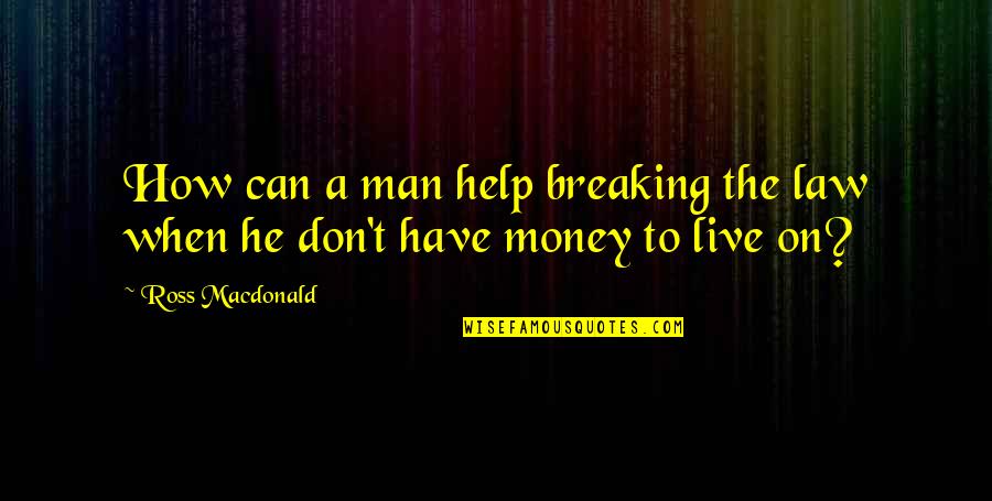 Romany Parents Quotes By Ross Macdonald: How can a man help breaking the law