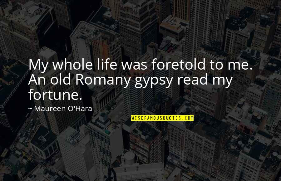 Romany Quotes By Maureen O'Hara: My whole life was foretold to me. An