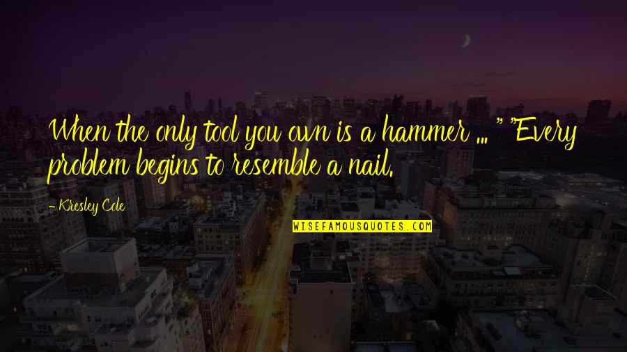 Romanze F Quotes By Kresley Cole: When the only tool you own is a Romanze F Quotes By Kresley Cole: When the only tool you own is a