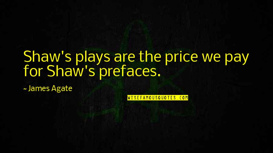 Romanzi Fantasy Quotes By James Agate: Shaw's plays are the price we pay for