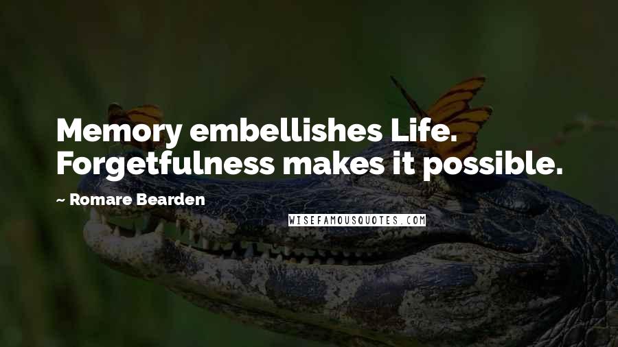 Romare Bearden quotes: Memory embellishes Life. Forgetfulness makes it possible.