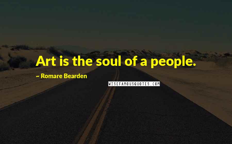Romare Bearden quotes: Art is the soul of a people.