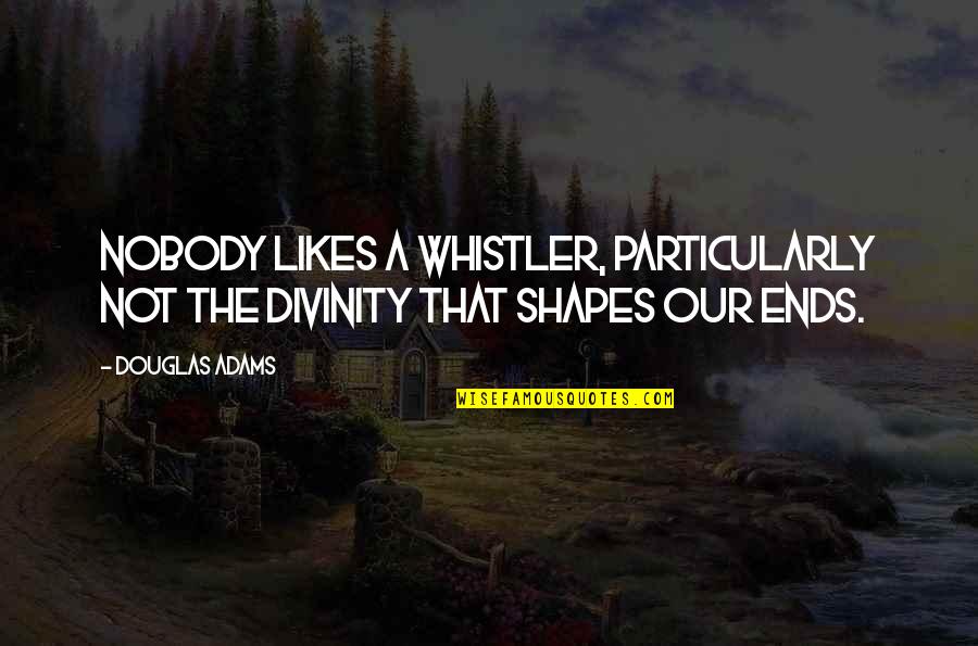 Romaria Malu Quotes By Douglas Adams: Nobody likes a whistler, particularly not the divinity