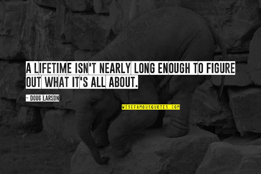 Romaric Corporation Quotes By Doug Larson: A lifetime isn't nearly long enough to figure