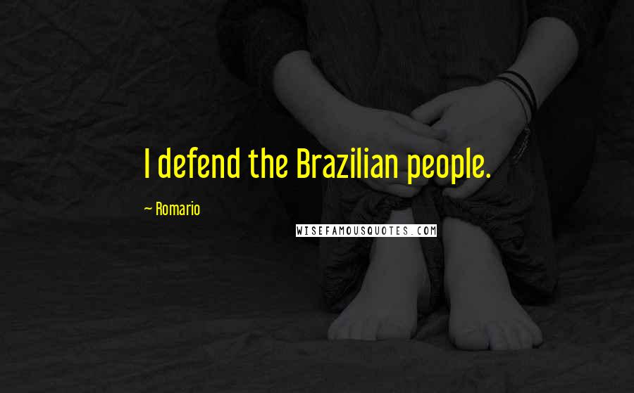 Romario quotes: I defend the Brazilian people.