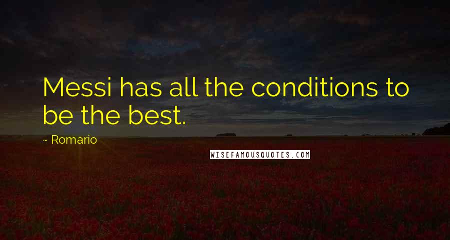 Romario quotes: Messi has all the conditions to be the best.