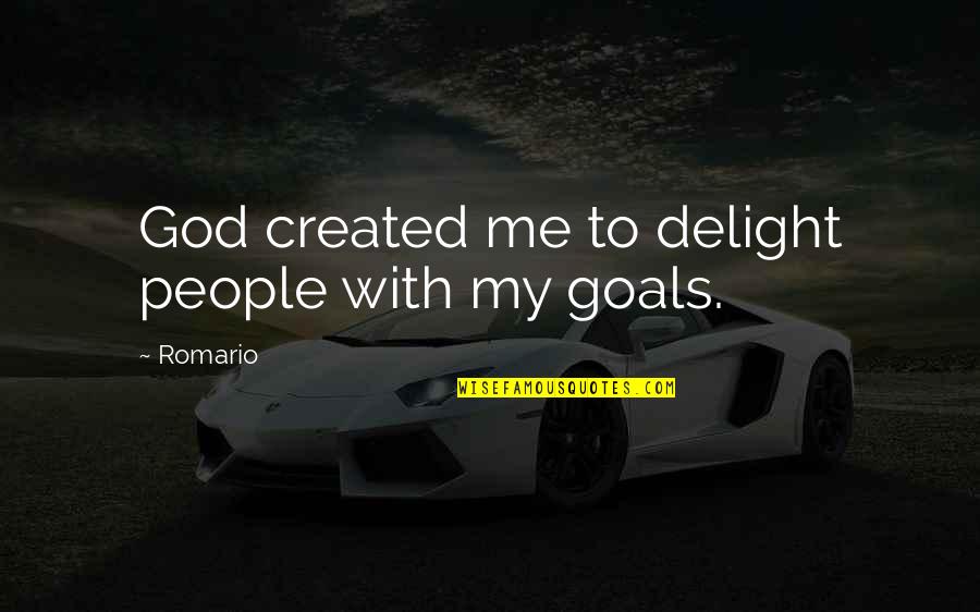 Romario Quotes By Romario: God created me to delight people with my