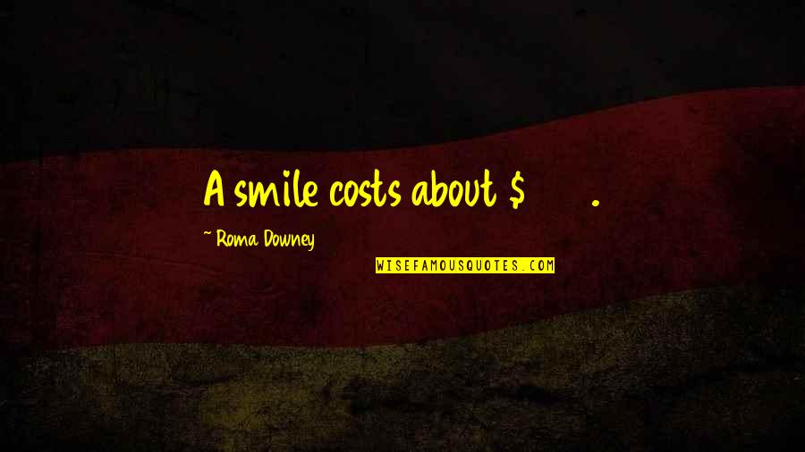 Roma's Quotes By Roma Downey: A smile costs about $240.