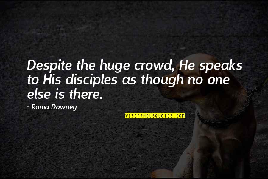 Roma's Quotes By Roma Downey: Despite the huge crowd, He speaks to His