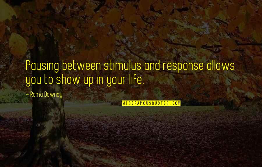 Roma's Quotes By Roma Downey: Pausing between stimulus and response allows you to