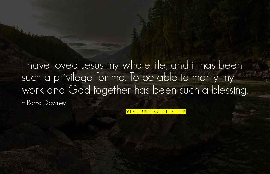 Roma's Quotes By Roma Downey: I have loved Jesus my whole life, and