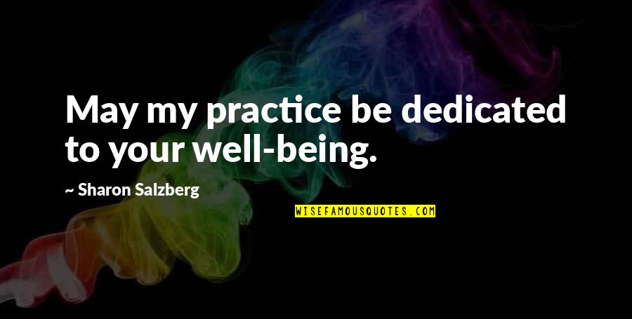 Romatechagro Quotes By Sharon Salzberg: May my practice be dedicated to your well-being.