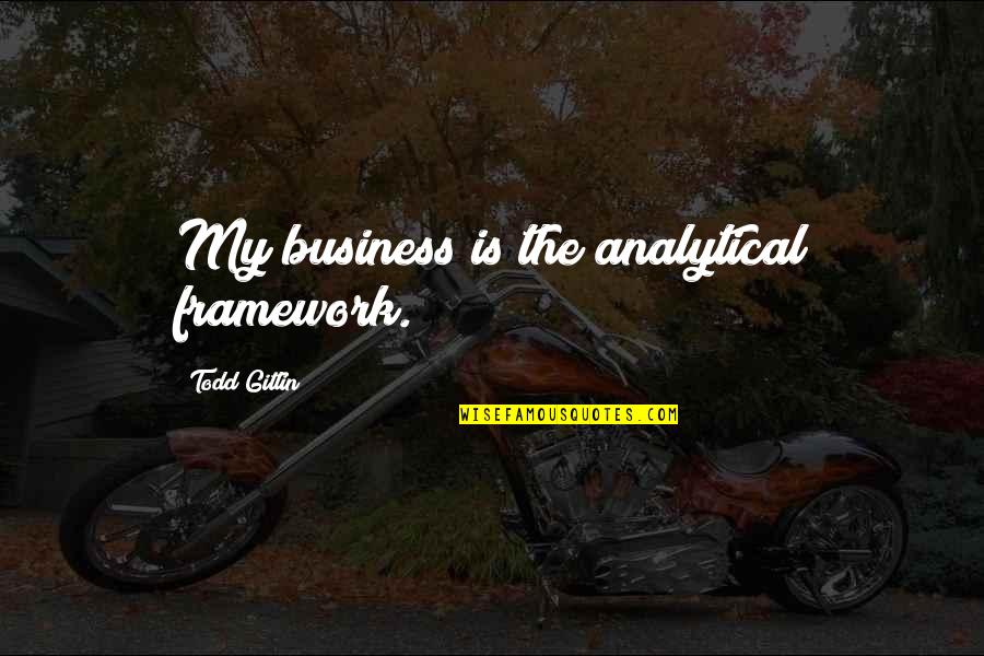 Romayne Beard Quotes By Todd Gitlin: My business is the analytical framework. Romayne Beard Quotes By Todd Gitlin: My business is the analytical framework.