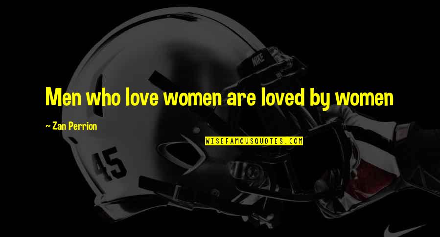 Romayne Beard Quotes By Zan Perrion: Men who love women are loved by women Romayne Beard Quotes By Zan Perrion: Men who love women are loved by women