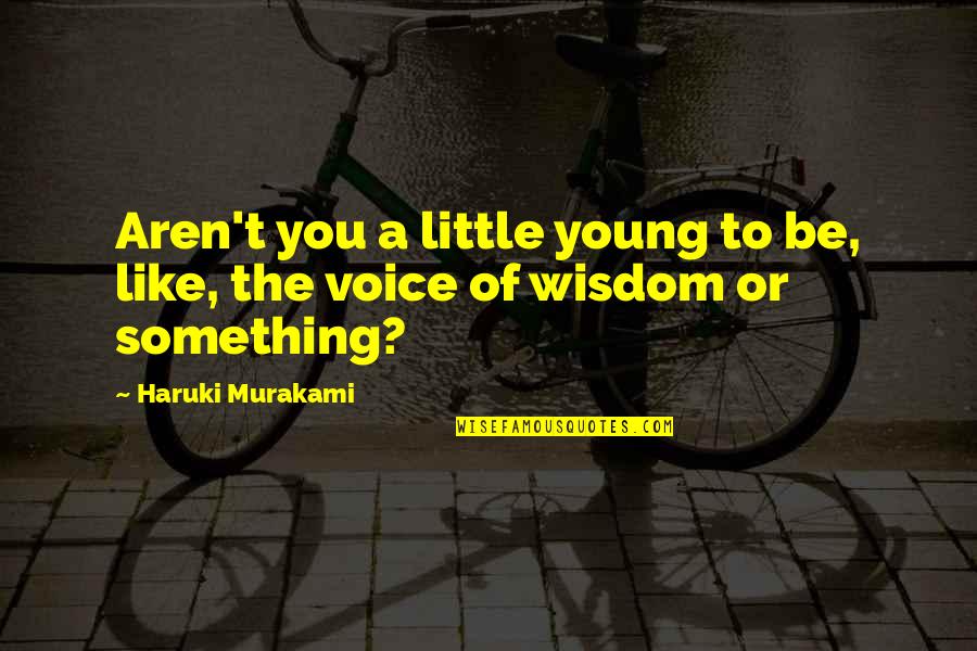 Romayne Casey Quotes By Haruki Murakami: Aren't you a little young to be, like, Romayne Casey Quotes By Haruki Murakami: Aren't you a little young to be, like,