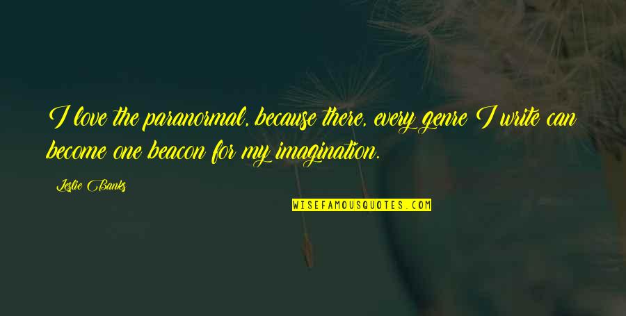 Romayos Quotes By Leslie Banks: I love the paranormal, because there, every genre Romayos Quotes By Leslie Banks: I love the paranormal, because there, every genre