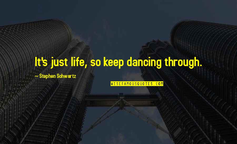Rombauer Quotes By Stephen Schwartz: It's just life, so keep dancing through. Rombauer Quotes By Stephen Schwartz: It's just life, so keep dancing through.