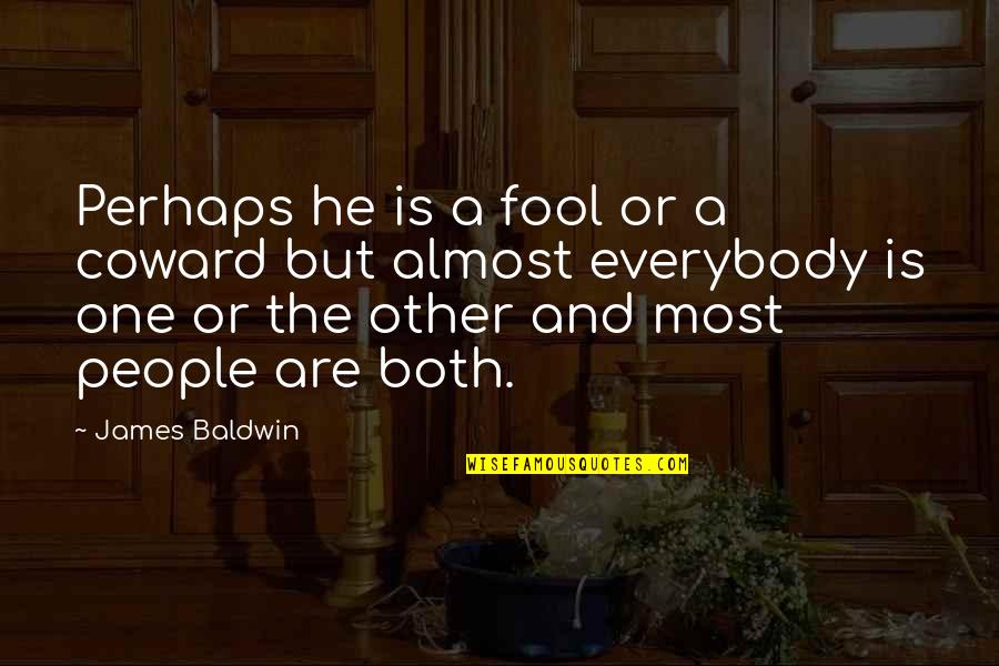 Romberg Positive Quotes By James Baldwin: Perhaps he is a fool or a coward