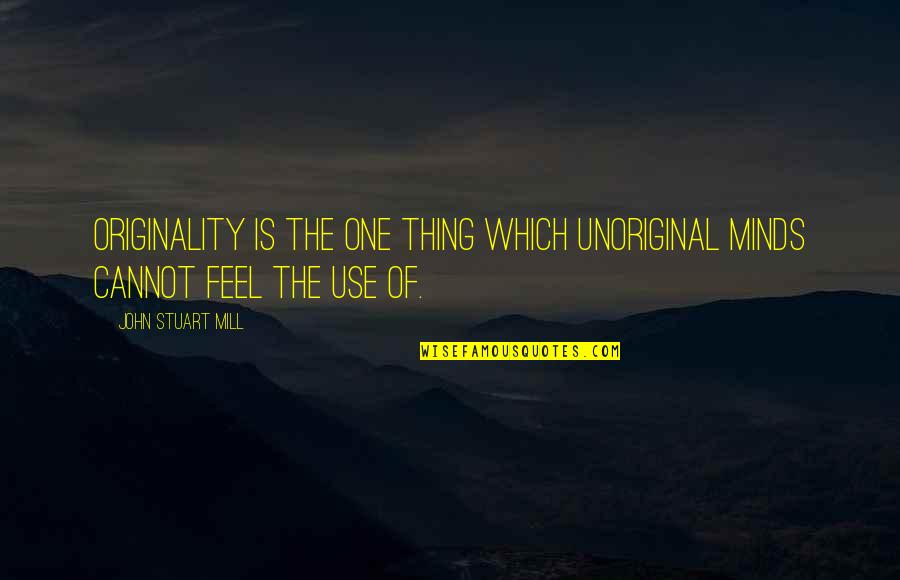 Romberg Sign Quotes By John Stuart Mill: Originality is the one thing which unoriginal minds Romberg Sign Quotes By John Stuart Mill: Originality is the one thing which unoriginal minds