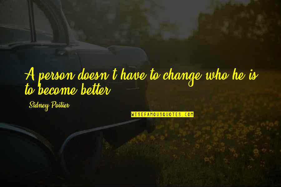 Romberg Sign Quotes By Sidney Poitier: A person doesn't have to change who he Romberg Sign Quotes By Sidney Poitier: A person doesn't have to change who he