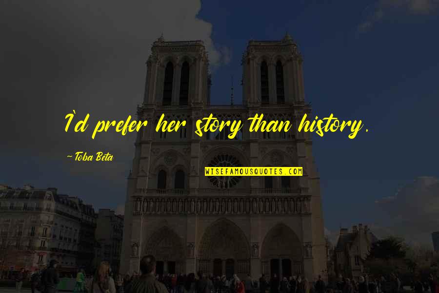 Romberg Sign Quotes By Toba Beta: I'd prefer her story than history. Romberg Sign Quotes By Toba Beta: I'd prefer her story than history.