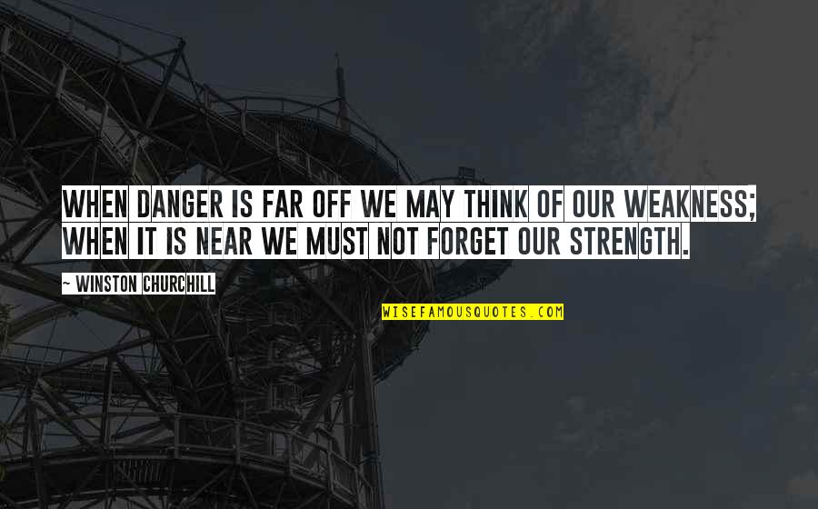 Rombes Quotes By Winston Churchill: When danger is far off we may think