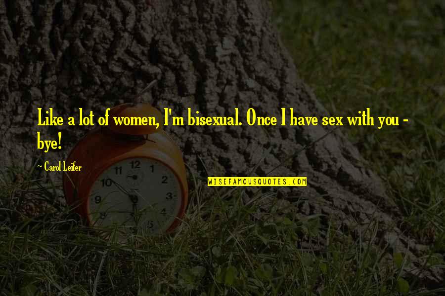 Rombouts Quotes By Carol Leifer: Like a lot of women, I'm bisexual. Once