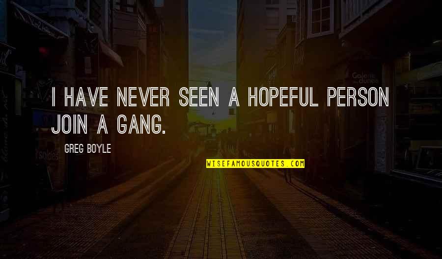 Rombouts Quotes By Greg Boyle: I have never seen a hopeful person join Rombouts Quotes By Greg Boyle: I have never seen a hopeful person join