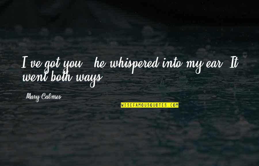 Rombouts Quotes By Mary Calmes: I've got you," he whispered into my ear.