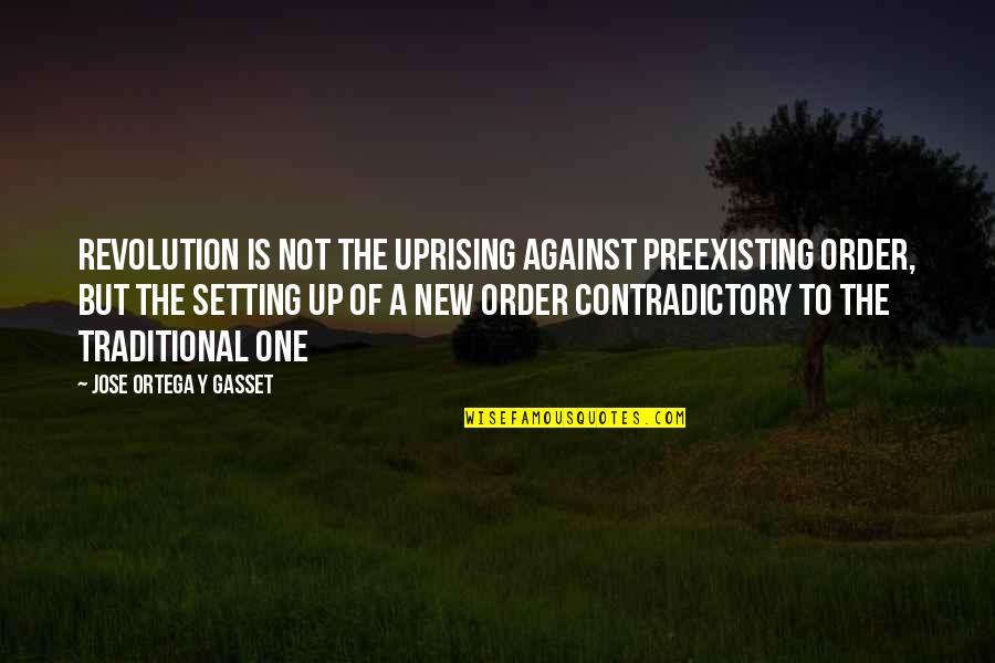 Romcom 2020 Quotes By Jose Ortega Y Gasset: Revolution is not the uprising against preexisting order, Romcom 2020 Quotes By Jose Ortega Y Gasset: Revolution is not the uprising against preexisting order,