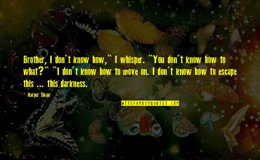 Romdhanek Quotes By Harper Sloan: Brother, I don't know how," I whisper. "You