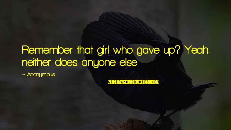 Rome Being Built In A Day Quotes By Anonymous: Remember that girl who gave up? Yeah, neither