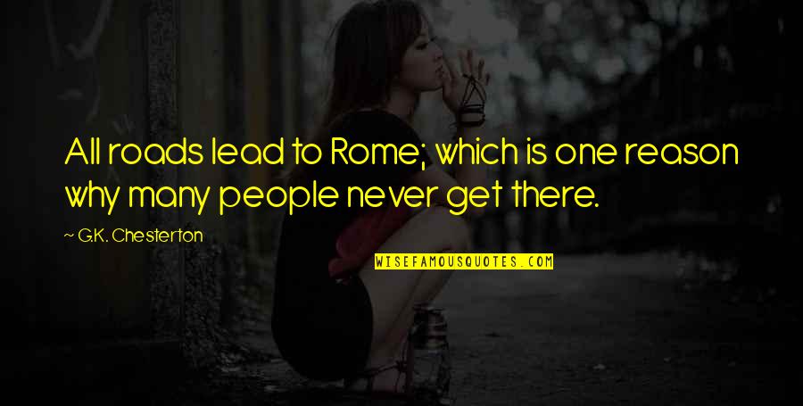 Rome Is Quotes By G.K. Chesterton: All roads lead to Rome; which is one