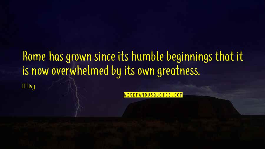 Rome Is Quotes By Livy: Rome has grown since its humble beginnings that