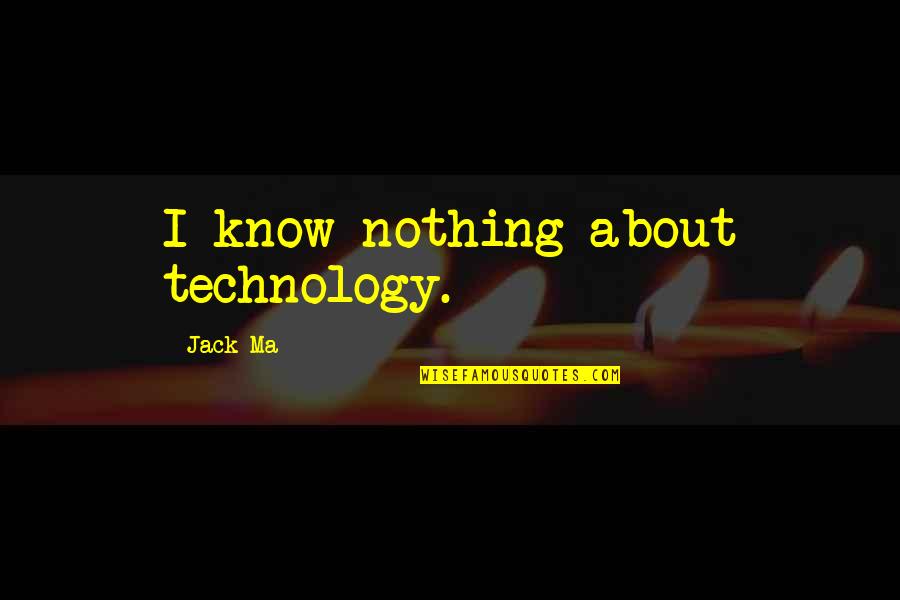 Rome Italy Quotes By Jack Ma: I know nothing about technology.