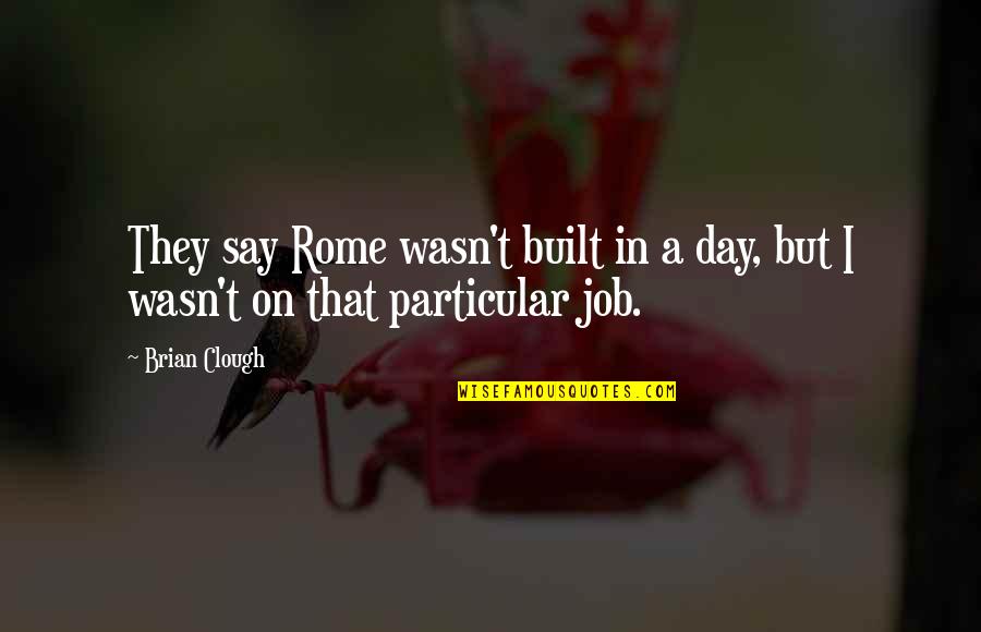 Rome Not Built In A Day Quotes By Brian Clough: They say Rome wasn't built in a day,