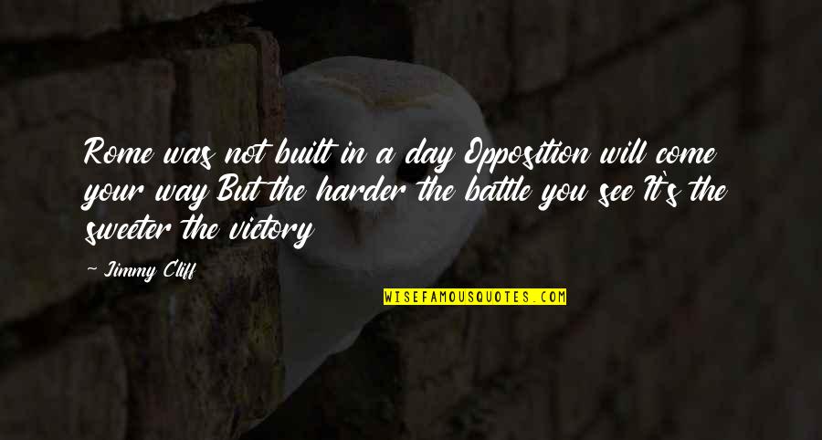 Rome Not Built In A Day Quotes By Jimmy Cliff: Rome was not built in a day Opposition