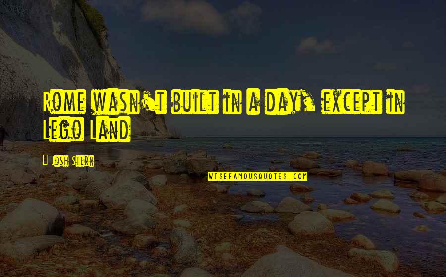 Rome Not Built In A Day Quotes By Josh Stern: Rome wasn't built in a day, except in Rome Not Built In A Day Quotes By Josh Stern: Rome wasn't built in a day, except in