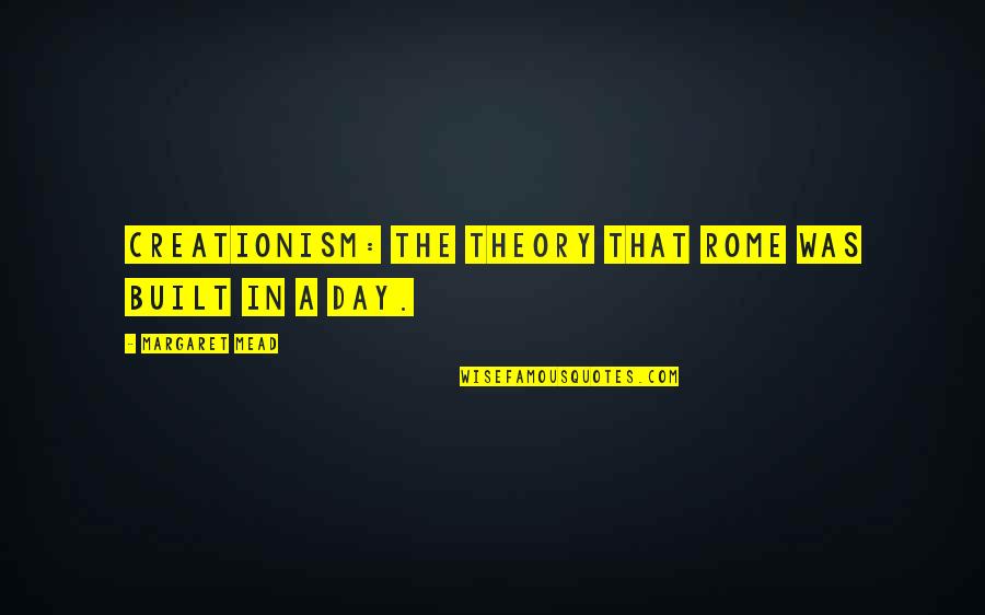 Rome Not Built In A Day Quotes By Margaret Mead: Creationism: the theory that Rome was built in