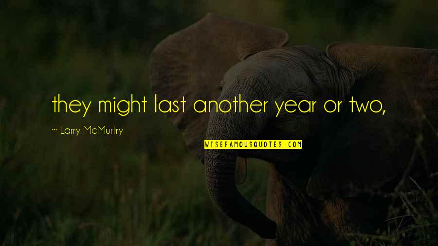 Rome Posca Quotes By Larry McMurtry: they might last another year or two,