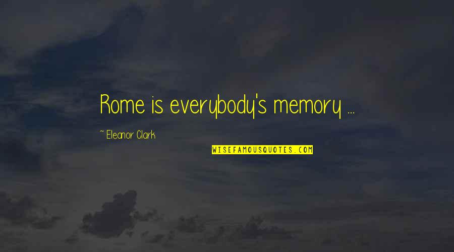 Rome Quotes By Eleanor Clark: Rome is everybody's memory ...