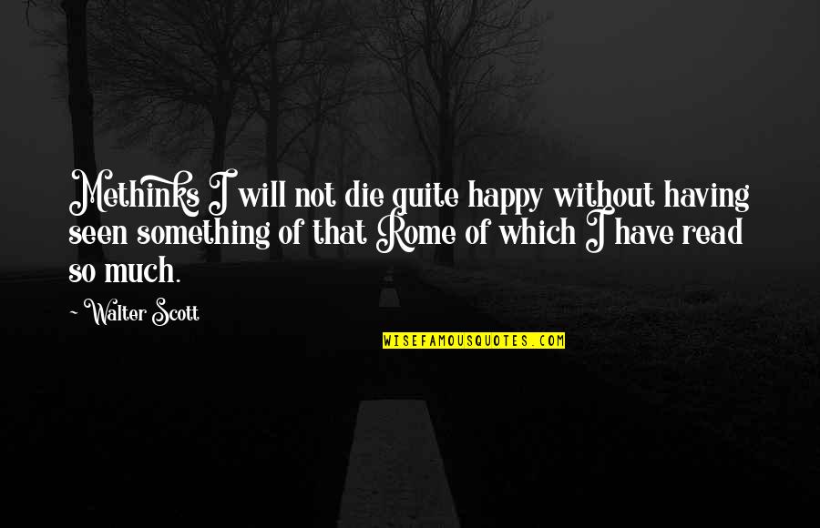 Rome Quotes By Walter Scott: Methinks I will not die quite happy without