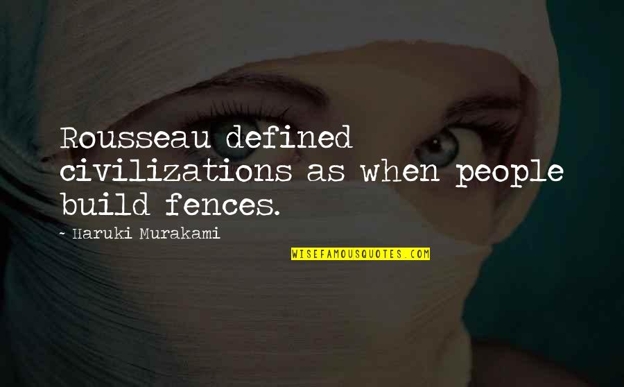 Rome Total War Quotes By Haruki Murakami: Rousseau defined civilizations as when people build fences.