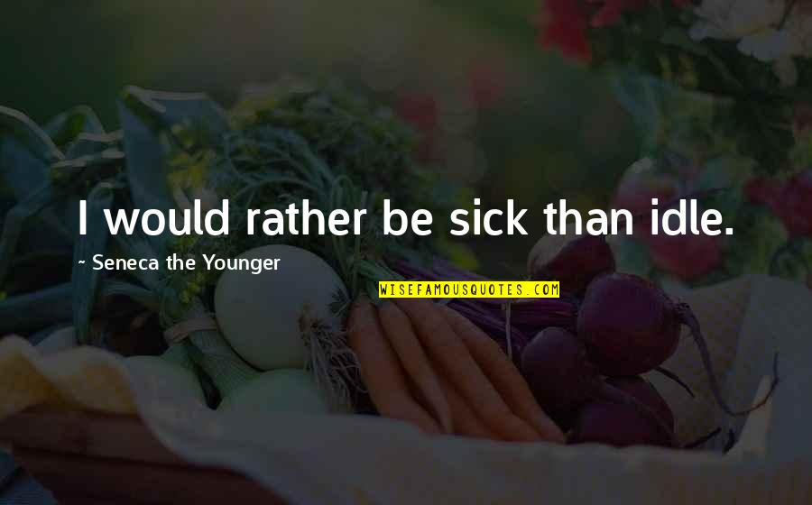 Rome Tumblr Quotes By Seneca The Younger: I would rather be sick than idle.