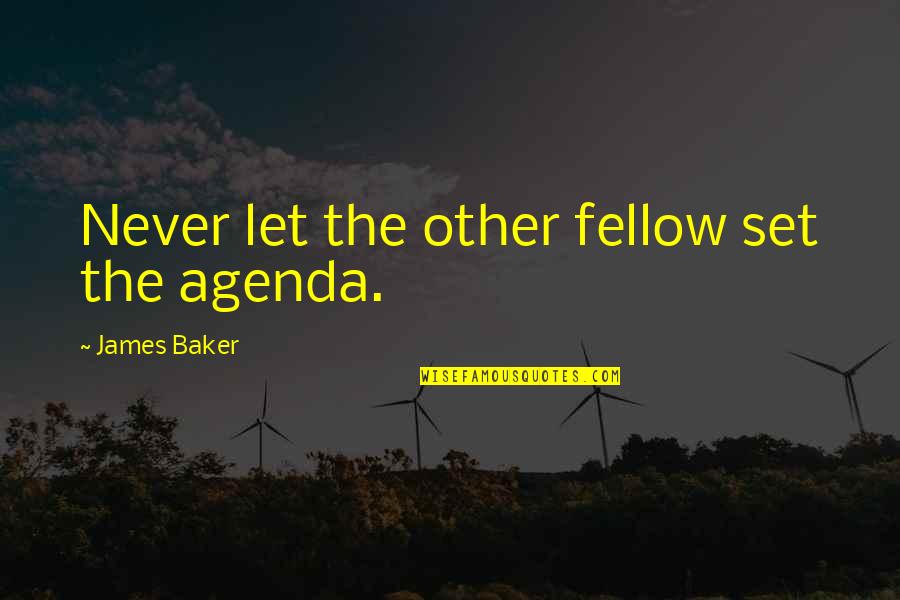 Rome Wasn T Built In A Day Quotes By James Baker: Never let the other fellow set the agenda.