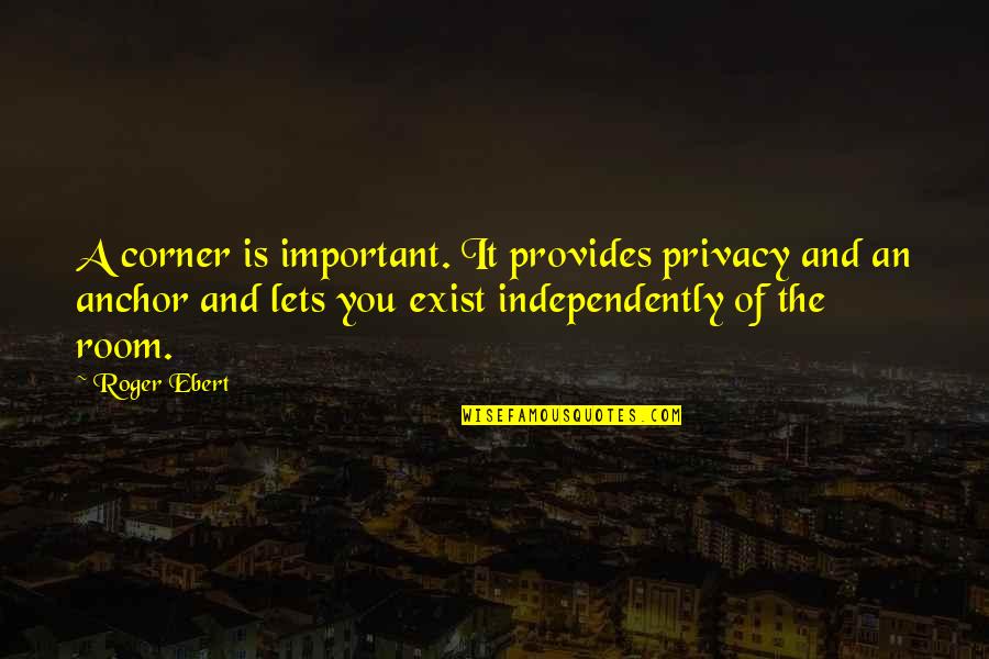Romeda Arsanjani Quotes By Roger Ebert: A corner is important. It provides privacy and Romeda Arsanjani Quotes By Roger Ebert: A corner is important. It provides privacy and