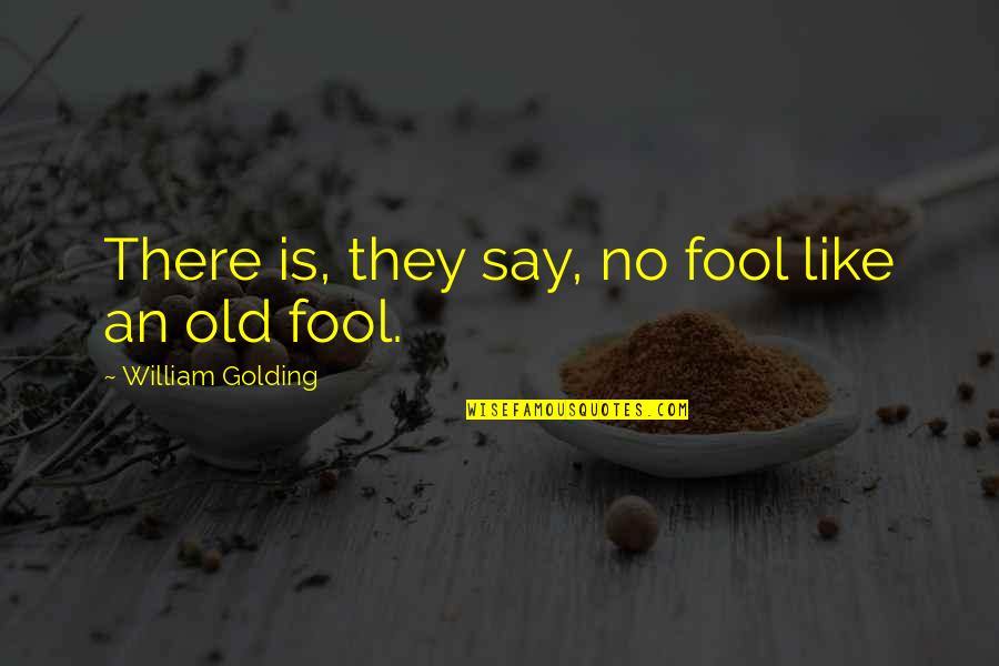 Romeda Arsanjani Quotes By William Golding: There is, they say, no fool like an Romeda Arsanjani Quotes By William Golding: There is, they say, no fool like an